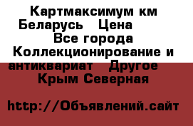 Картмаксимум км Беларусь › Цена ­ 60 - Все города Коллекционирование и антиквариат » Другое   . Крым,Северная